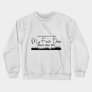 I'm Not Responsible For What My Face Does When You Talk Crewneck Sweatshirt